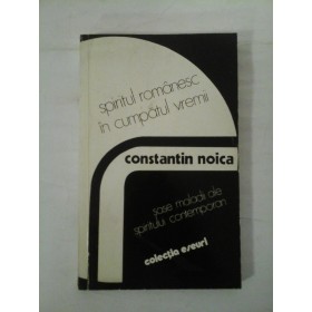 SPIRITUL  ROMANESC  IN  CUMPATUL  VREMII /sase maladii ale spiritului contemporan  -  CONSTANTIN  NOICA 